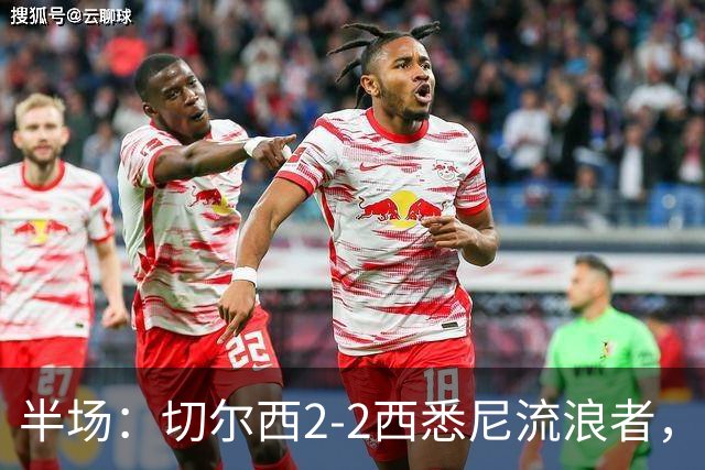 半场：切尔西2-2西悉尼流浪者，萨特帕耶夫、埃苏戈破门