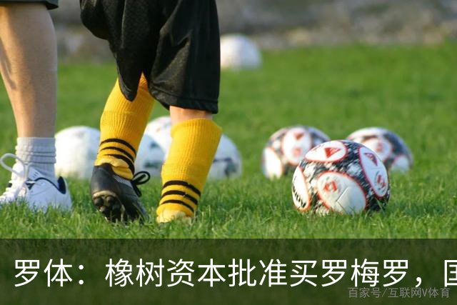 罗体：橡树资本批准买罗梅罗，国米希望4000万欧拿下，期限8月初