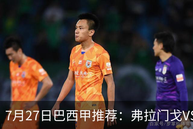 7月27日巴西甲推荐：弗拉门戈VS圣保罗